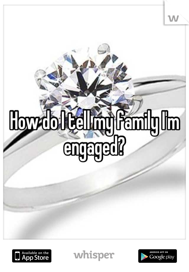 How do I tell my family I'm engaged?
