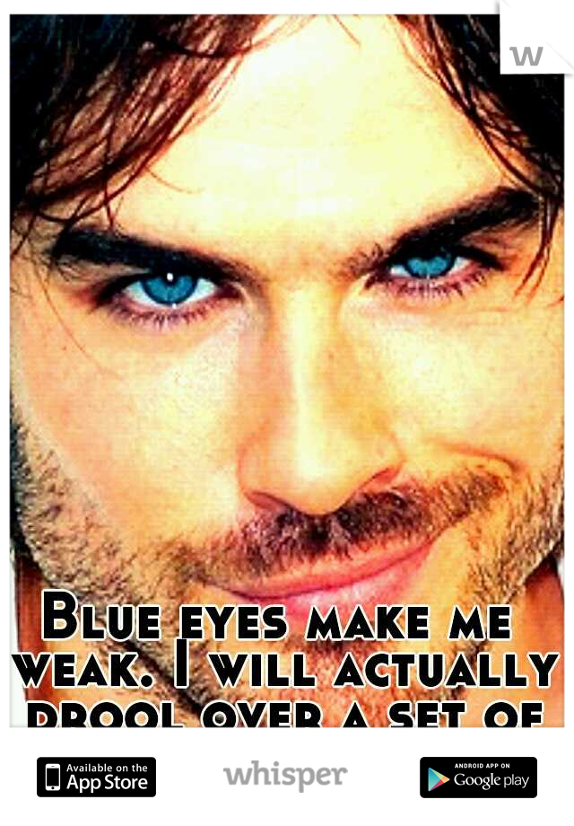 Blue eyes make me weak. I will actually drool over a set of baby blues. 