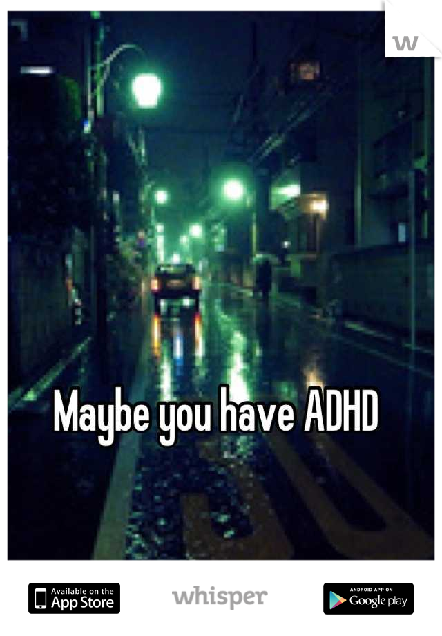 Maybe you have ADHD 