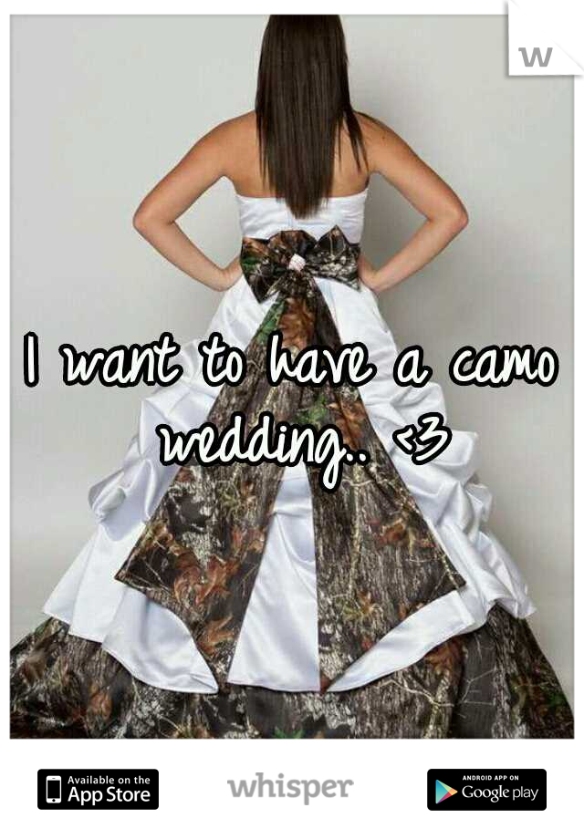 I want to have a camo wedding.. <3