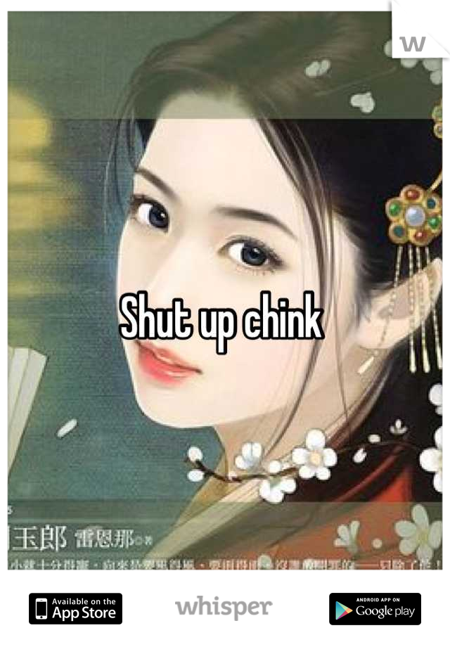 Shut up chink 