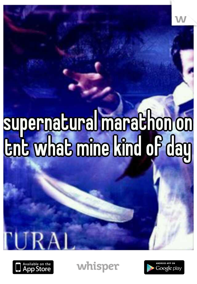 supernatural marathon on tnt what mine kind of day 