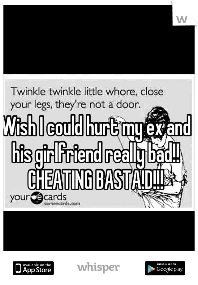 Wish I could hurt my ex and his girlfriend really bad!! CHEATING BASTA!D!!!