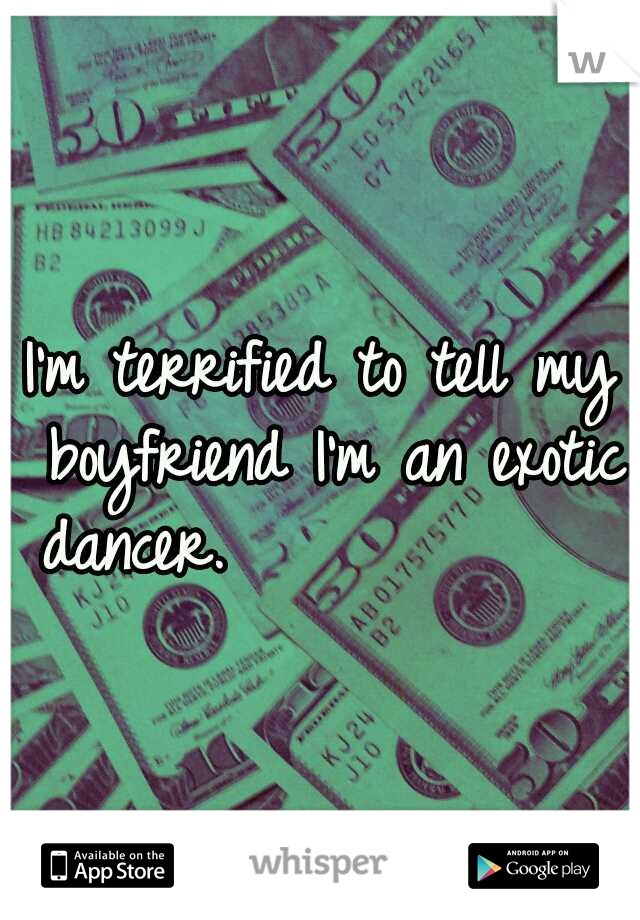 I'm terrified to tell my boyfriend I'm an exotic dancer.                              