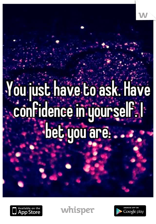 You just have to ask. Have confidence in yourself. I bet you are.