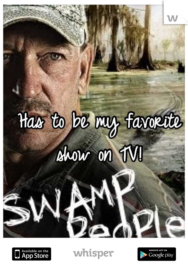 Has to be my favorite show on TV!