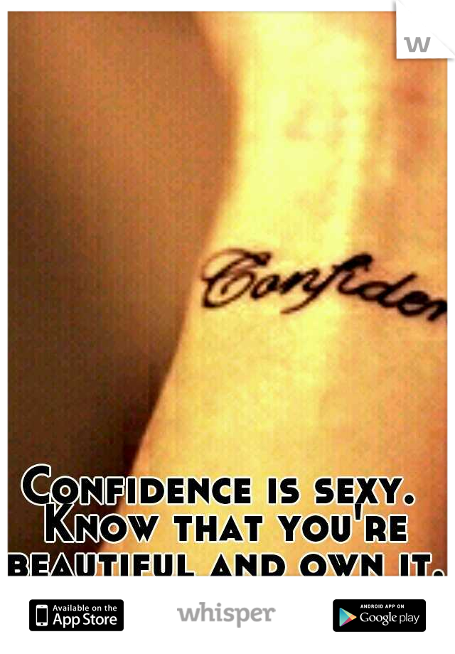 Confidence is sexy. Know that you're beautiful and own it. 