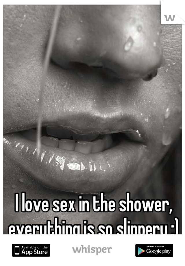 I love sex in the shower, everything is so slippery :)
