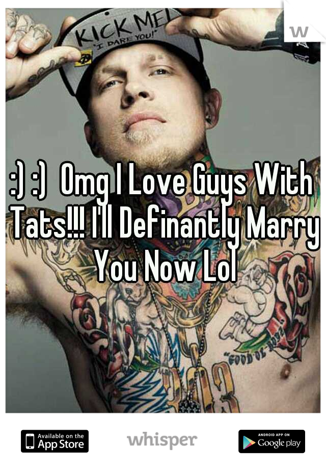:) :)  Omg I Love Guys With Tats!!! I'll Definantly Marry You Now Lol