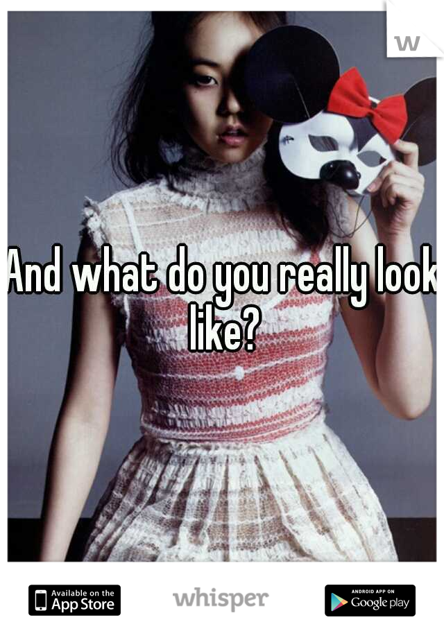 And what do you really look like?