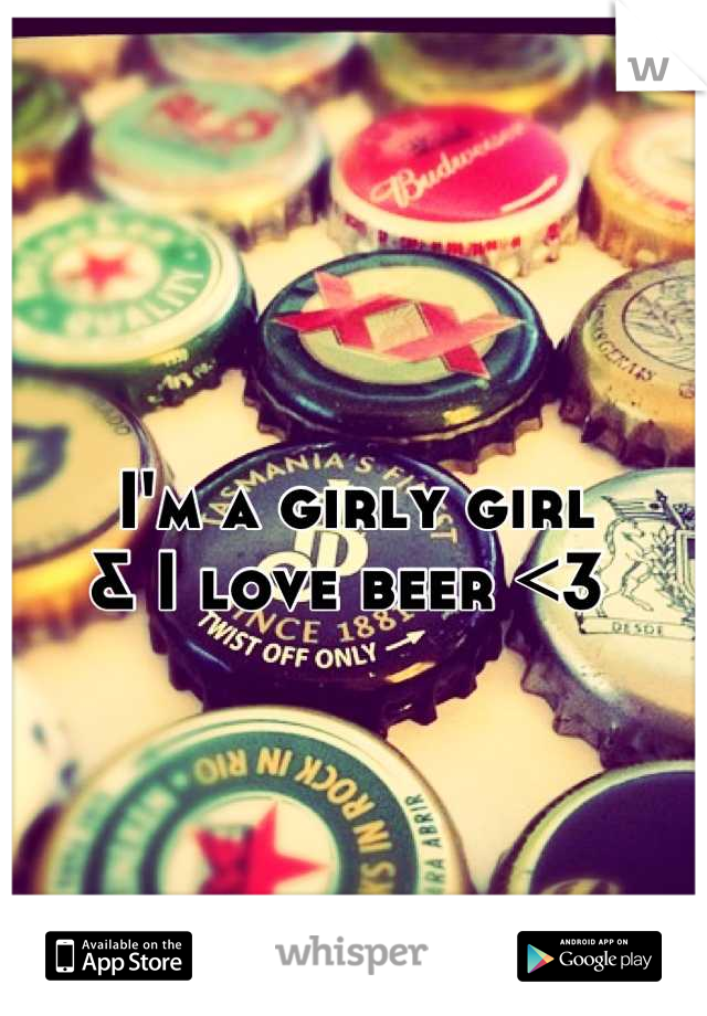 
I'm a girly girl
& I love beer <3 