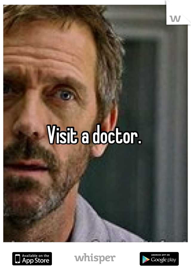 Visit a doctor. 