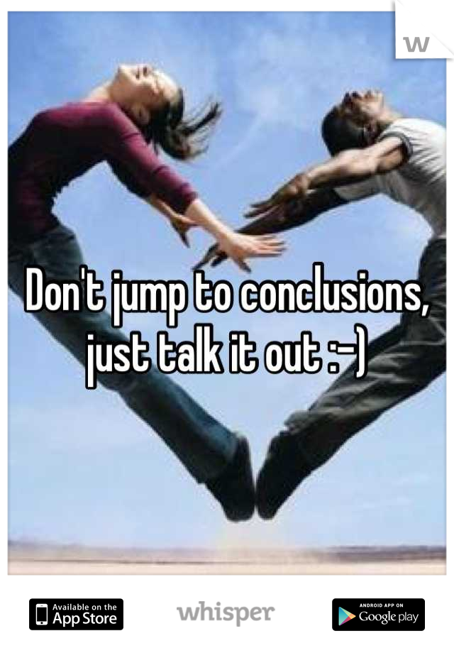 Don't jump to conclusions, just talk it out :-)