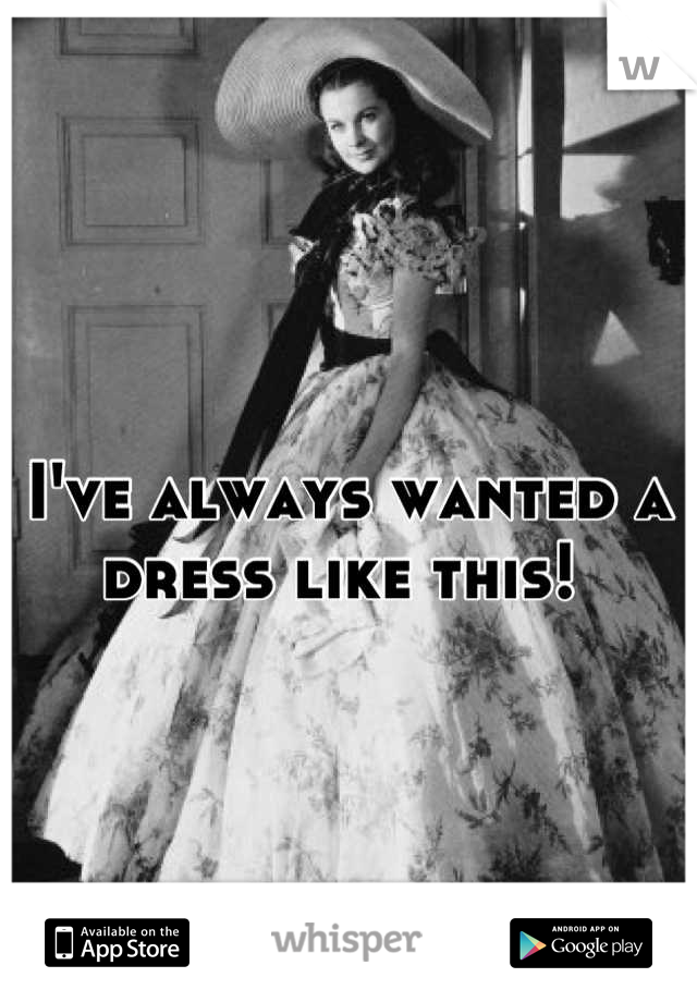 I've always wanted a dress like this! 