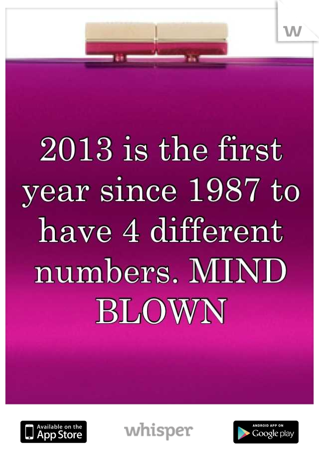 2013 is the first year since 1987 to have 4 different numbers. MIND BLOWN