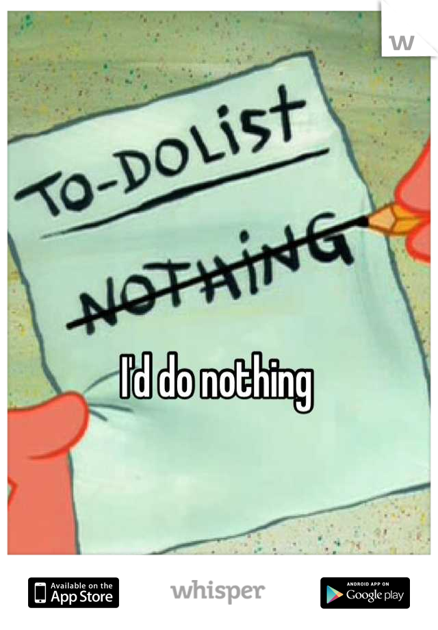 I'd do nothing 
