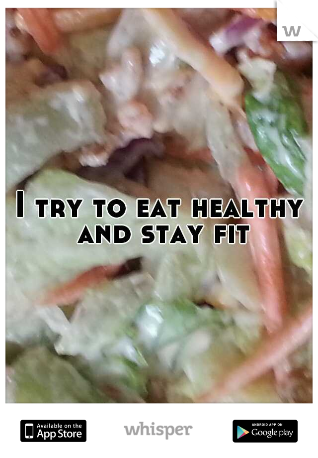 I try to eat healthy and stay fit.