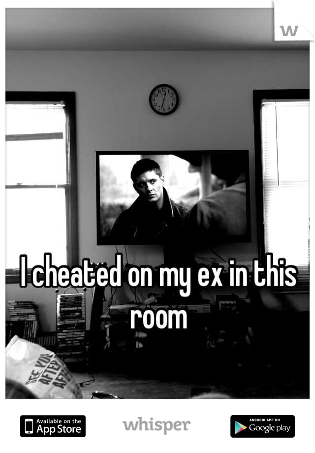 I cheated on my ex in this room