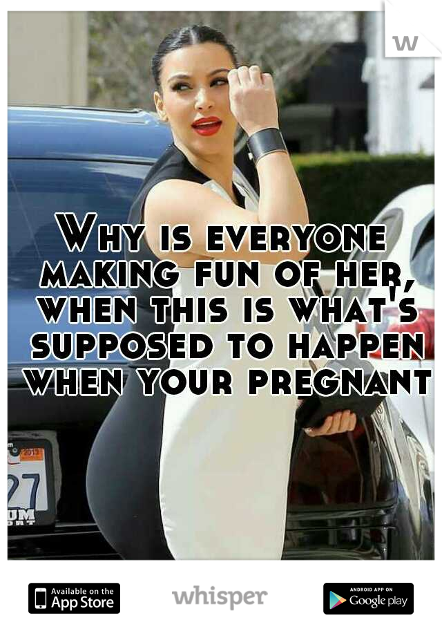 Why is everyone making fun of her, when this is what's supposed to happen when your pregnant?