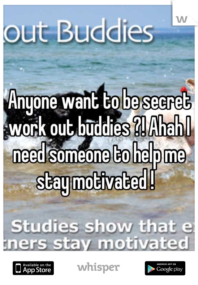Anyone want to be secret work out buddies ?! Ahah I need someone to help me stay motivated !  