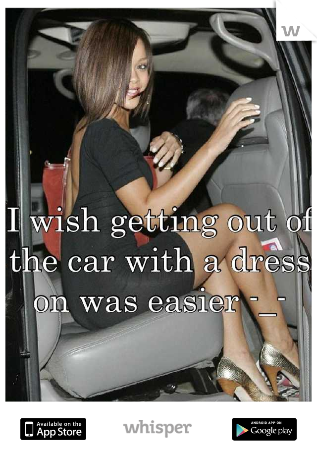 I wish getting out of the car with a dress on was easier -_-
