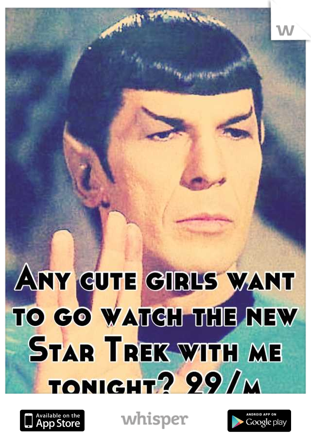 Any cute girls want to go watch the new Star Trek with me tonight? 29/m
