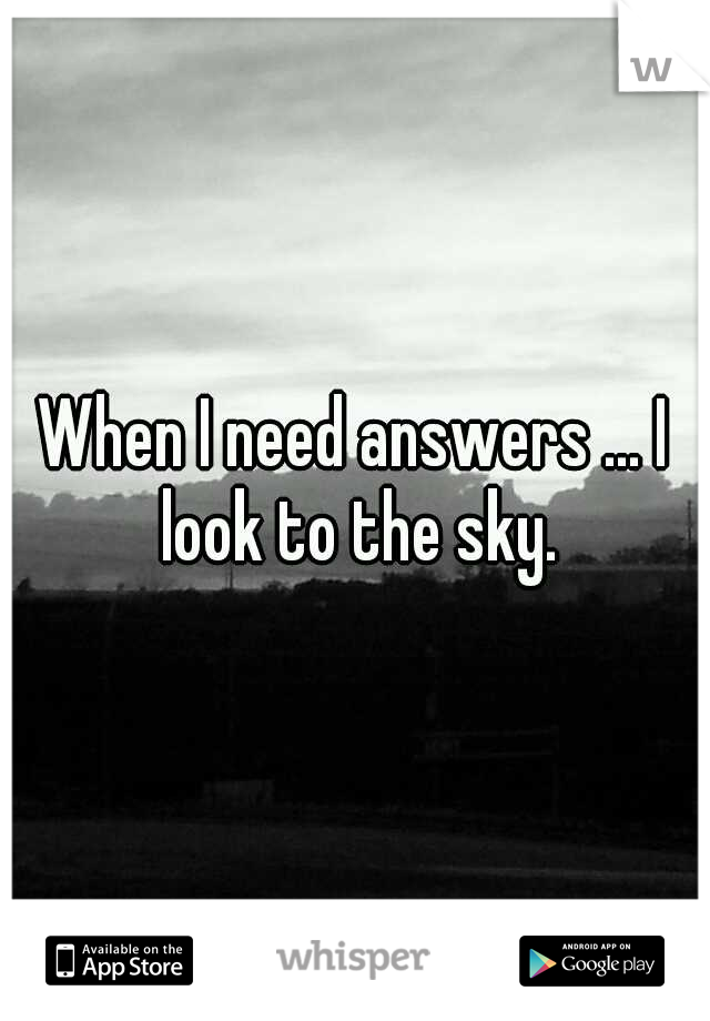 When I need answers ... I look to the sky.