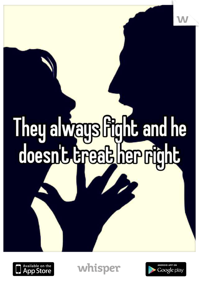 They always fight and he doesn't treat her right
