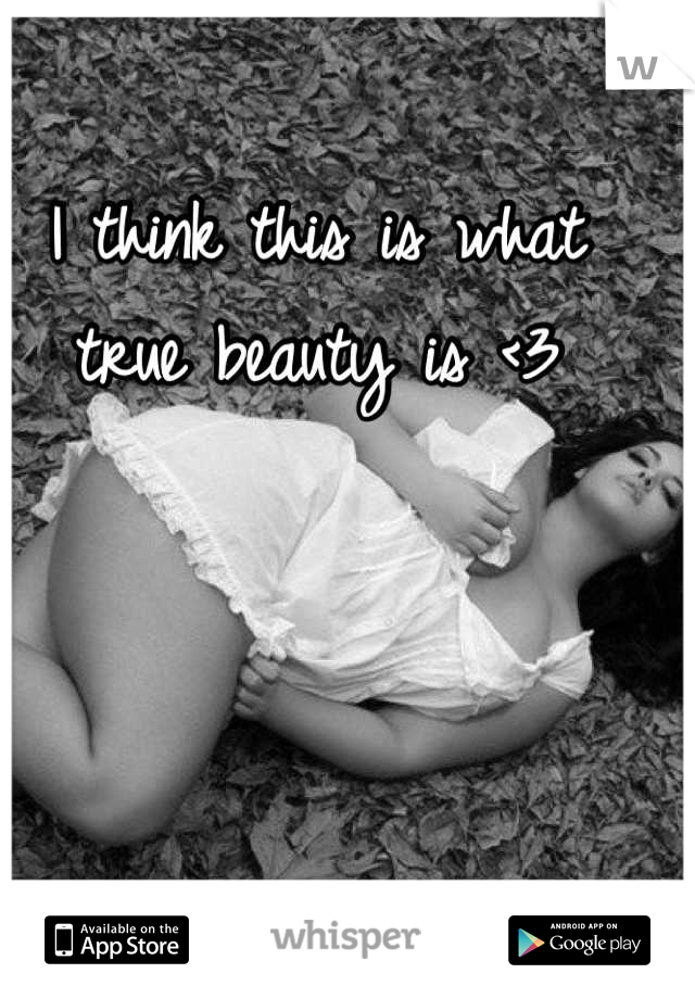 I think this is what true beauty is <3