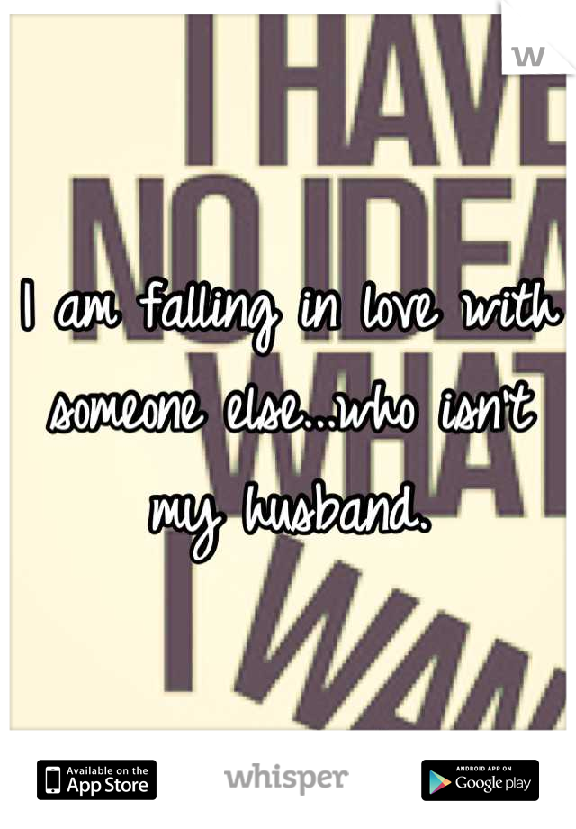 I am falling in love with someone else...who isn't my husband.