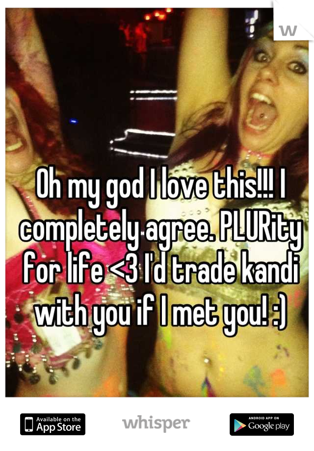 Oh my god I love this!!! I completely agree. PLURity for life <3 I'd trade kandi with you if I met you! :)