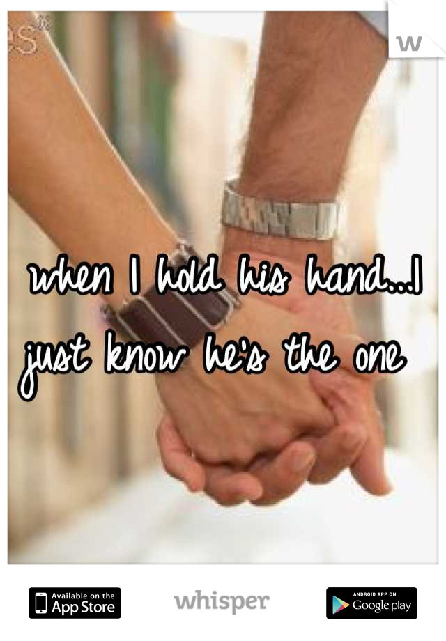 when I hold his hand...I just know he's the one 