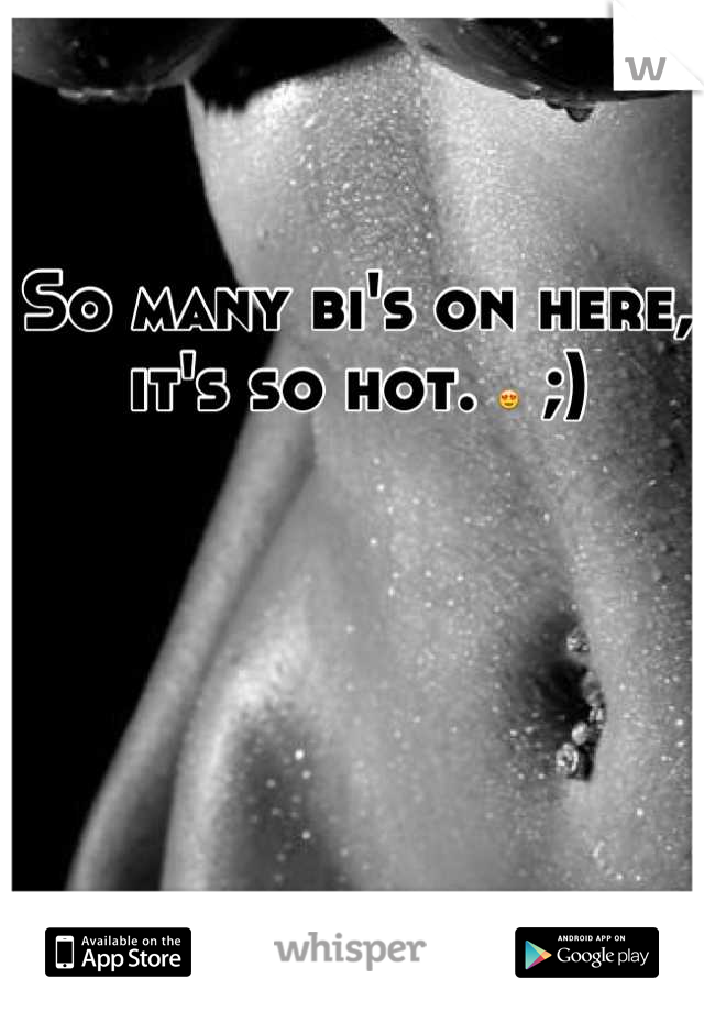 So many bi's on here, it's so hot.  ;)