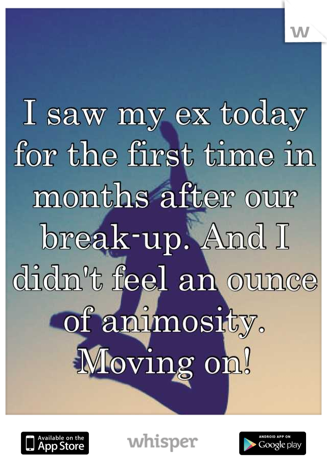 I saw my ex today for the first time in months after our break-up. And I didn't feel an ounce of animosity. Moving on!