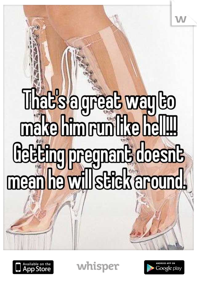 That's a great way to make him run like hell!!! Getting pregnant doesnt mean he will stick around. 