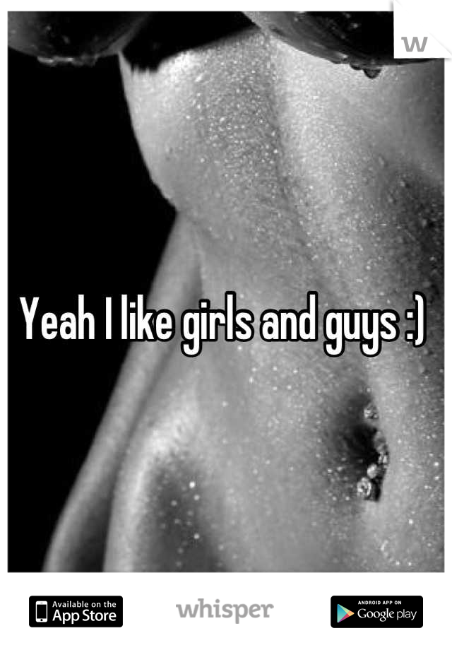 Yeah I like girls and guys :) 