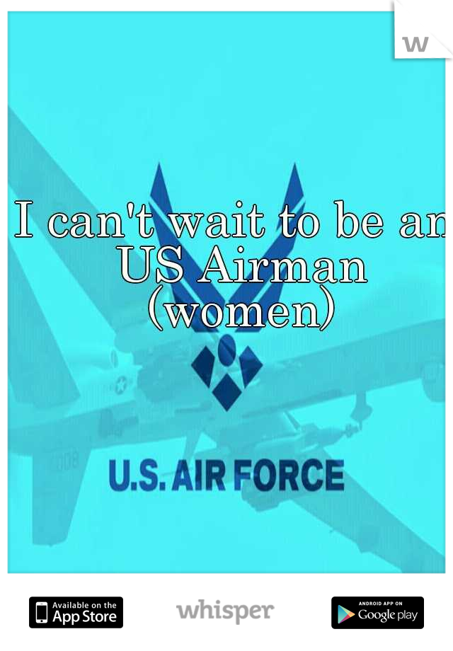 I can't wait to be an US Airman (women)