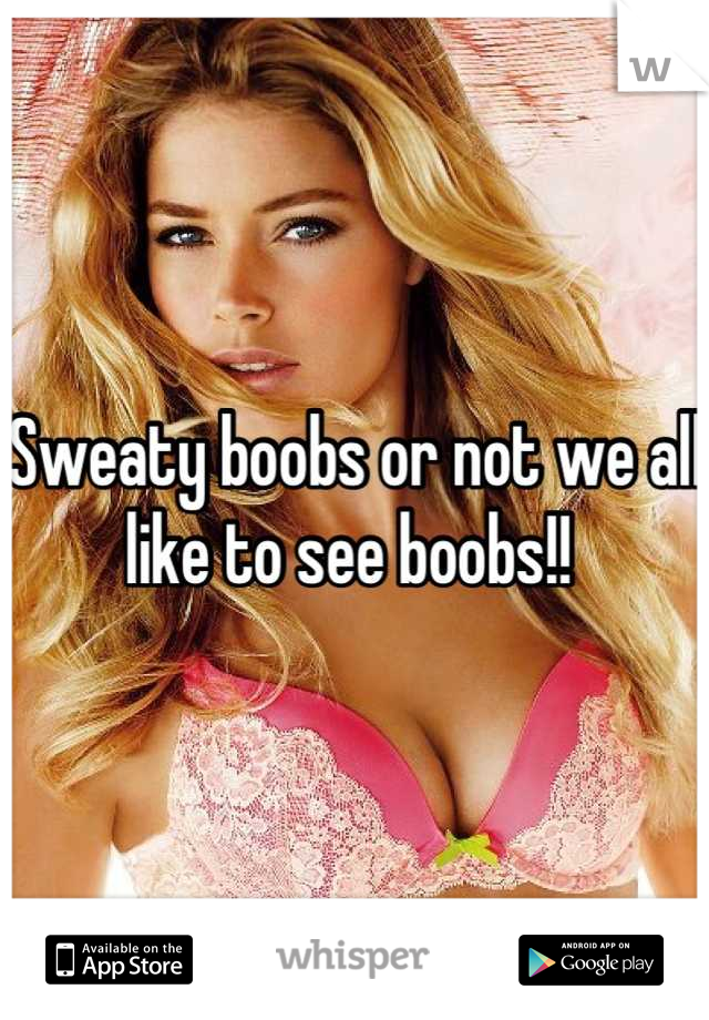 Sweaty boobs or not we all like to see boobs!! 