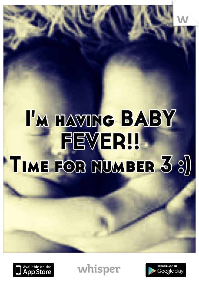 I'm having BABY FEVER!!
Time for number 3 :)

