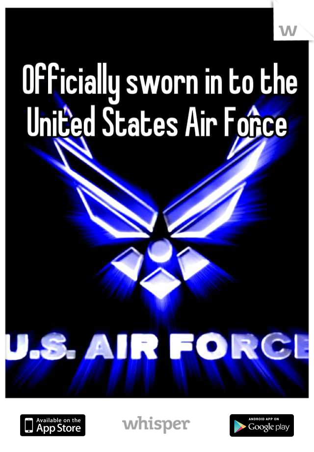Officially sworn in to the 
United States Air Force 