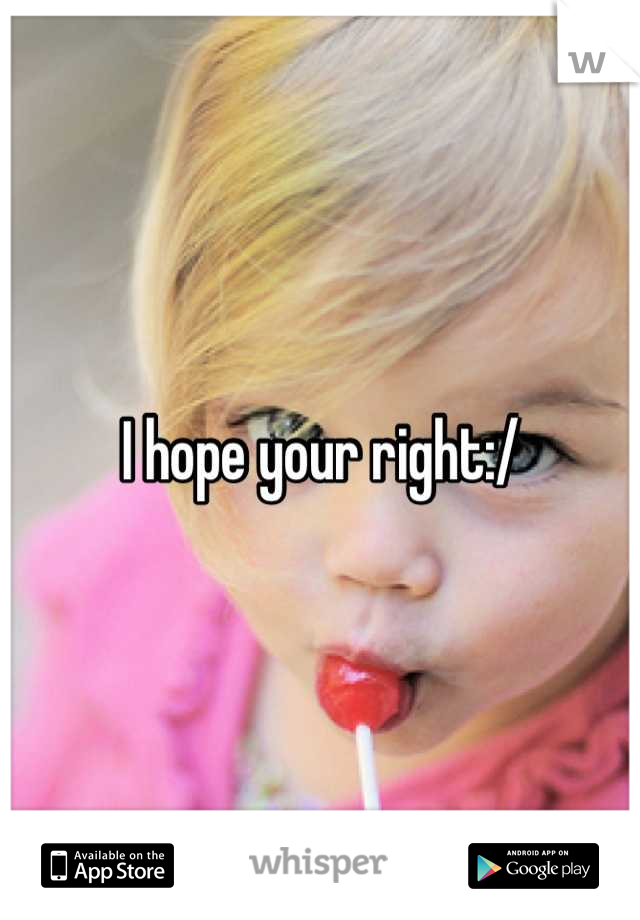 I hope your right:/