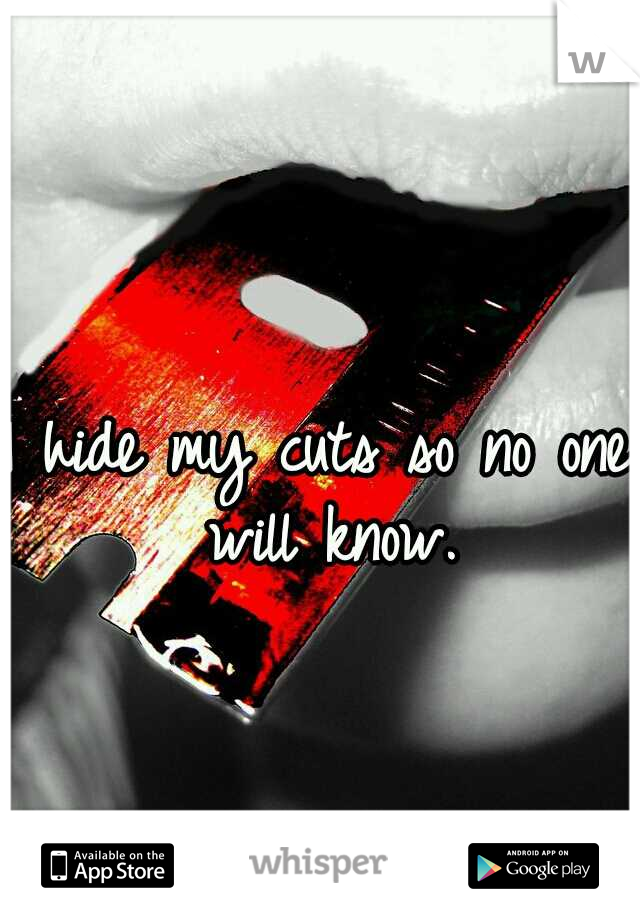 I hide my cuts so no one will know.