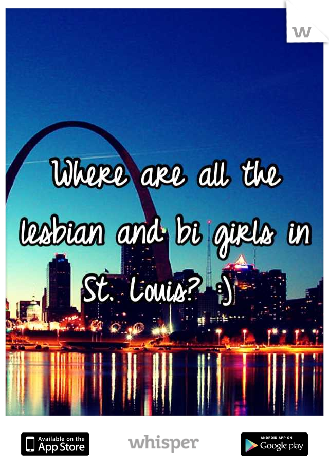 Where are all the lesbian and bi girls in St. Louis? :) 