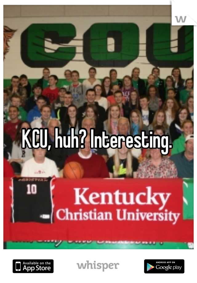 KCU, huh? Interesting. 