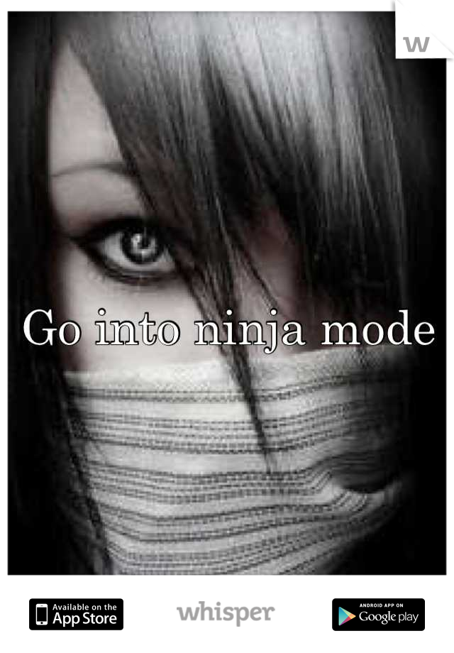 Go into ninja mode