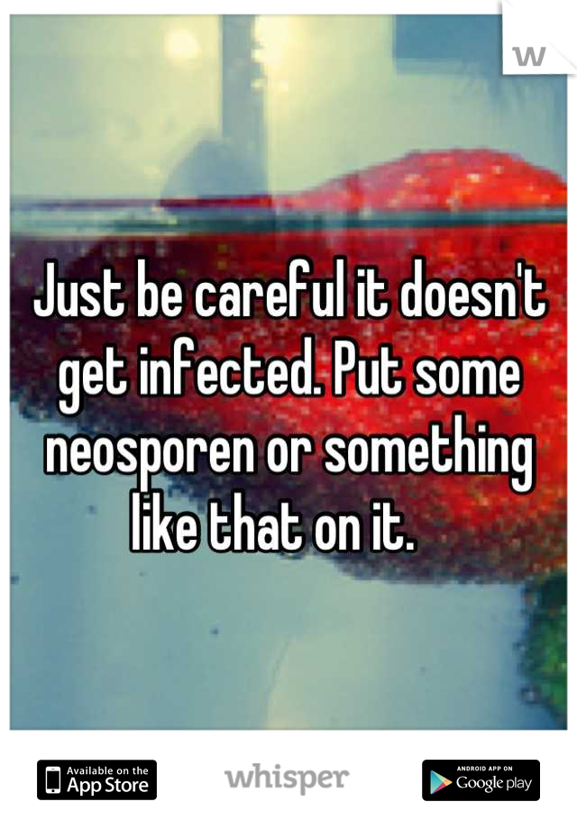 Just be careful it doesn't get infected. Put some neosporen or something like that on it.   