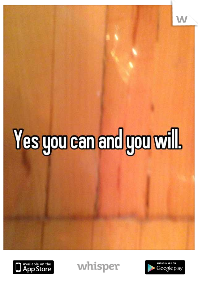 Yes you can and you will. 