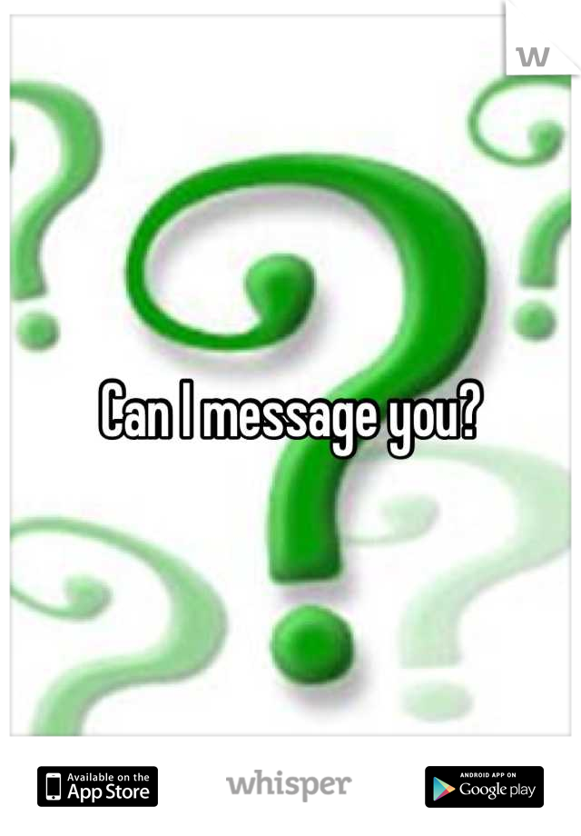 Can I message you?