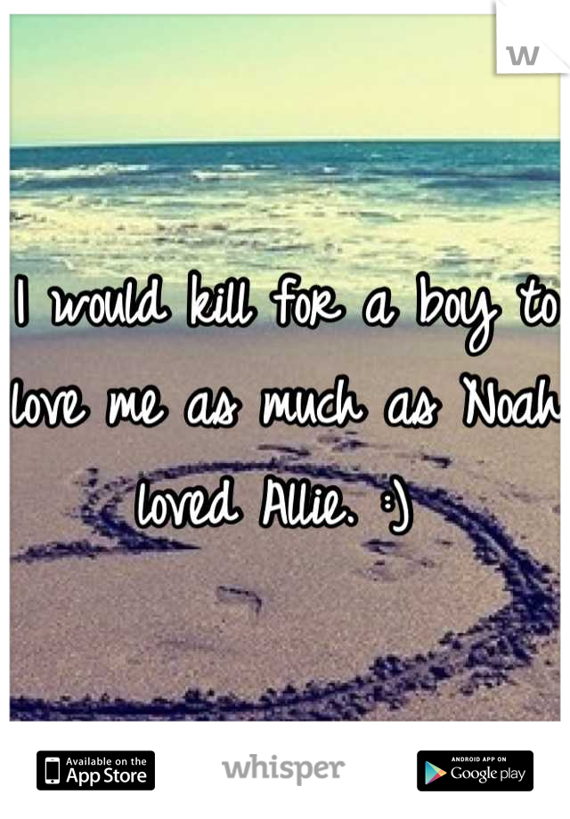 I would kill for a boy to love me as much as Noah loved Allie. :) 