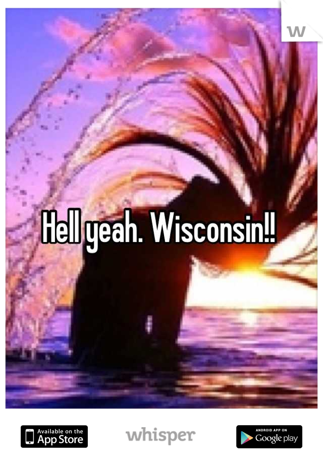 Hell yeah. Wisconsin!! 